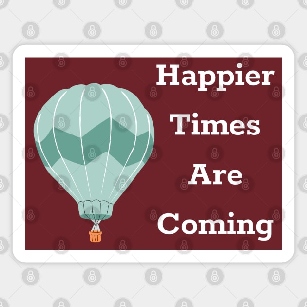 Happier Times Are Coming Magnet by DAHLIATTE